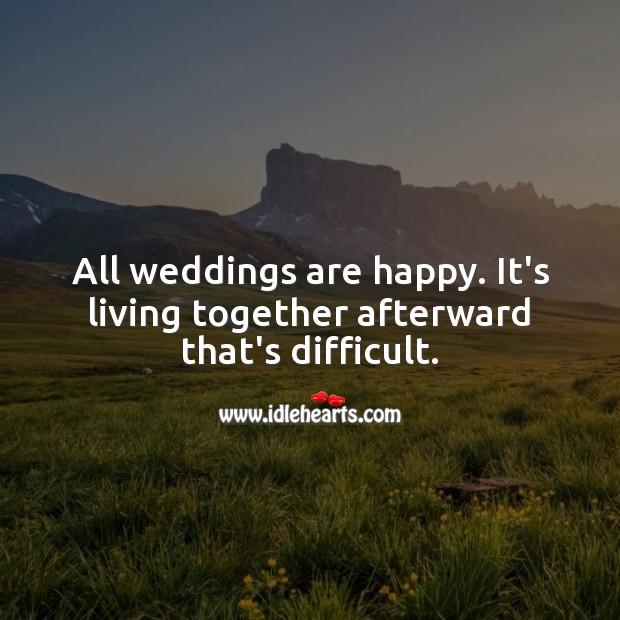 All weddings are happy. It’s living together afterward that’s difficult. Marriage Quotes Image