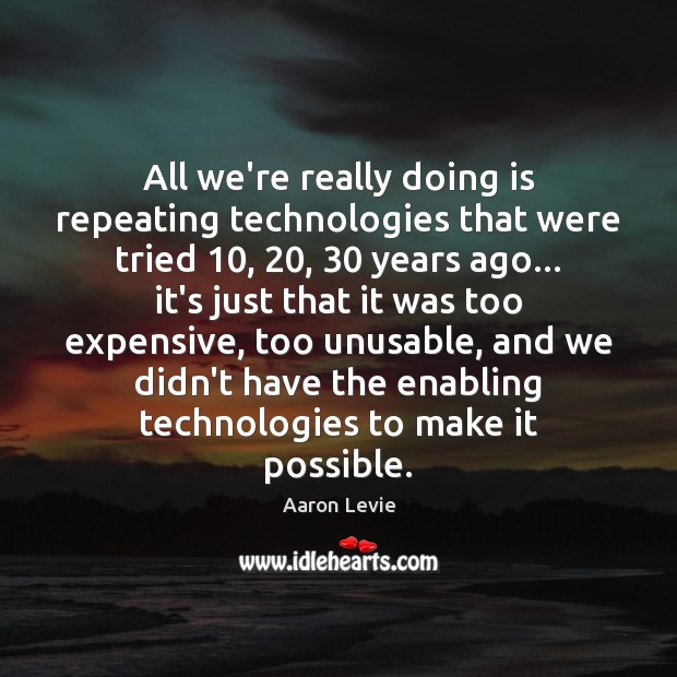 All we’re really doing is repeating technologies that were tried 10, 20, 30 years ago… Image
