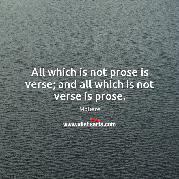 All which is not prose is verse; and all which is not verse is prose. Moliere Picture Quote