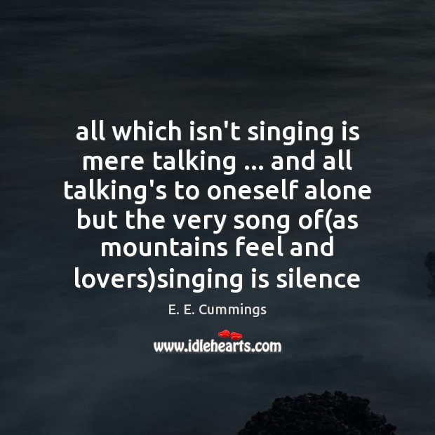 All which isn’t singing is mere talking … and all talking’s to oneself Alone Quotes Image