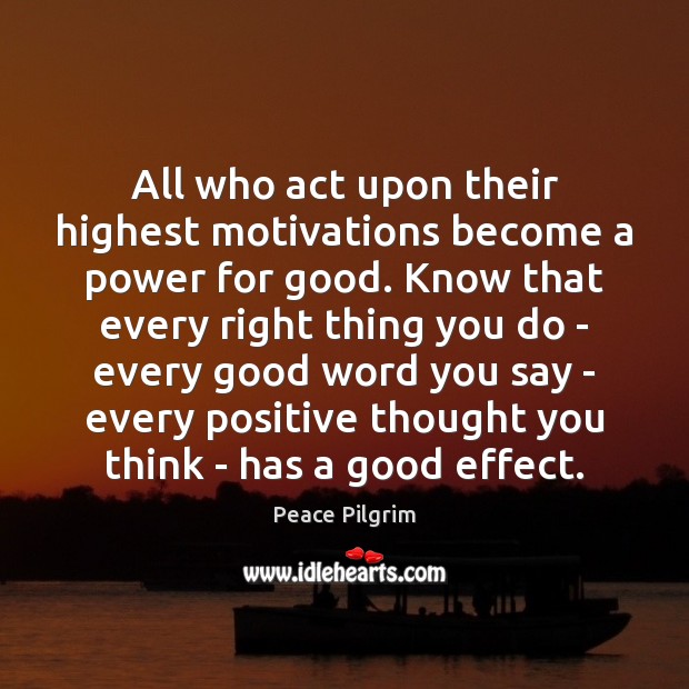 All who act upon their highest motivations become a power for good. Peace Pilgrim Picture Quote