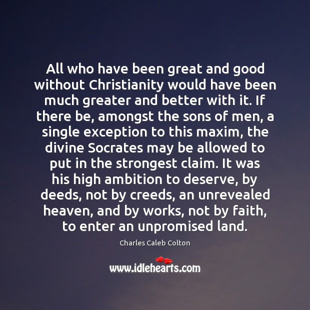 All who have been great and good without Christianity would have been Charles Caleb Colton Picture Quote