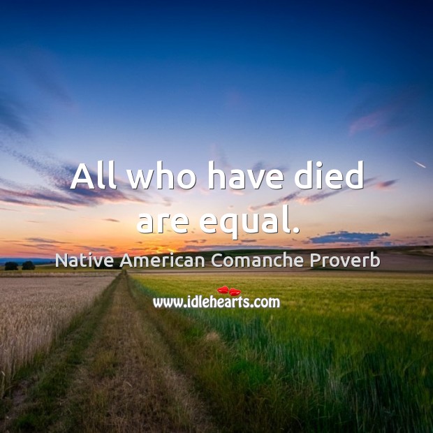 All who have died are equal. Native American Comanche Proverbs Image