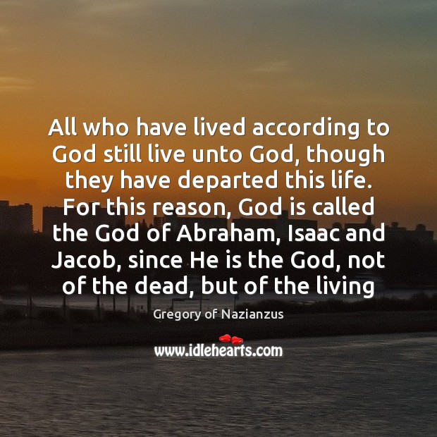 All who have lived according to God still live unto God, though Gregory of Nazianzus Picture Quote