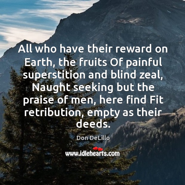 All who have their reward on Earth, the fruits Of painful superstition Don DeLillo Picture Quote