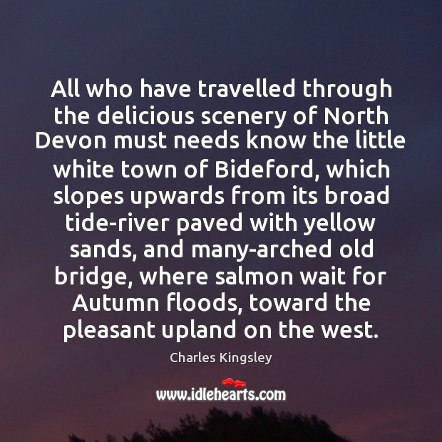 All who have travelled through the delicious scenery of North Devon must Charles Kingsley Picture Quote