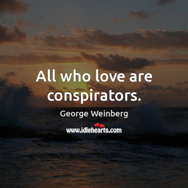 All who love are conspirators. George Weinberg Picture Quote