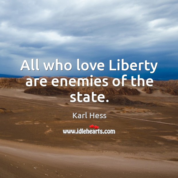 All who love Liberty are enemies of the state. Karl Hess Picture Quote