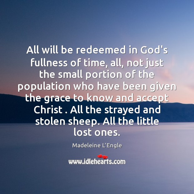 All will be redeemed in God’s fullness of time, all, not just Madeleine L’Engle Picture Quote