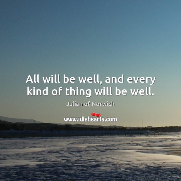 All will be well, and every kind of thing will be well. Image