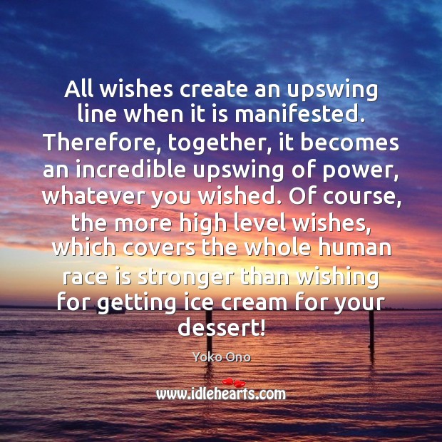 All wishes create an upswing line when it is manifested. Therefore, together, Yoko Ono Picture Quote