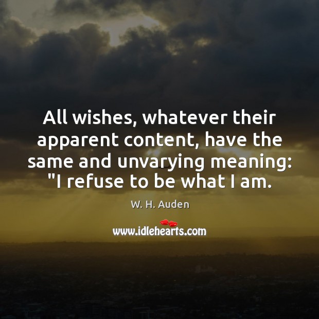 All wishes, whatever their apparent content, have the same and unvarying meaning: “ W. H. Auden Picture Quote