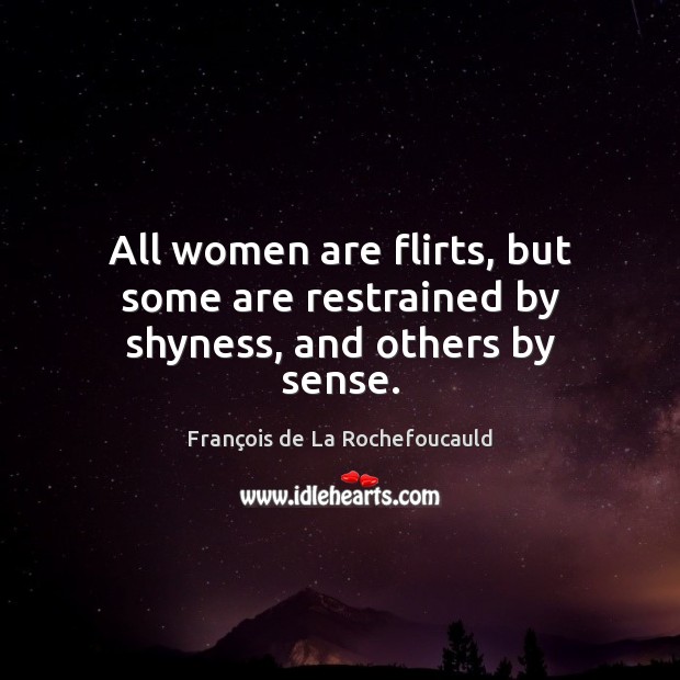 All women are flirts, but some are restrained by shyness, and others by sense. Image