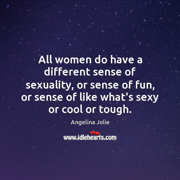 All women do have a different sense of sexuality, or sense of Angelina Jolie Picture Quote