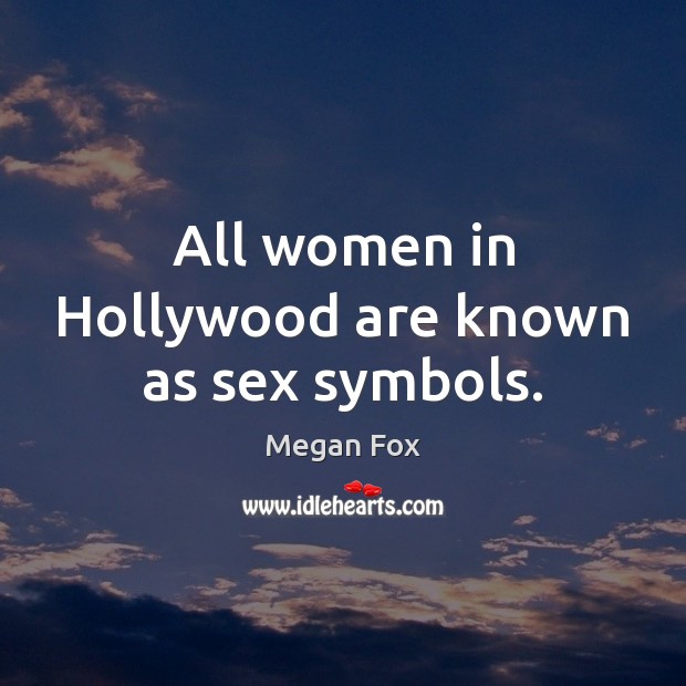All women in Hollywood are known as sex symbols. Megan Fox Picture Quote
