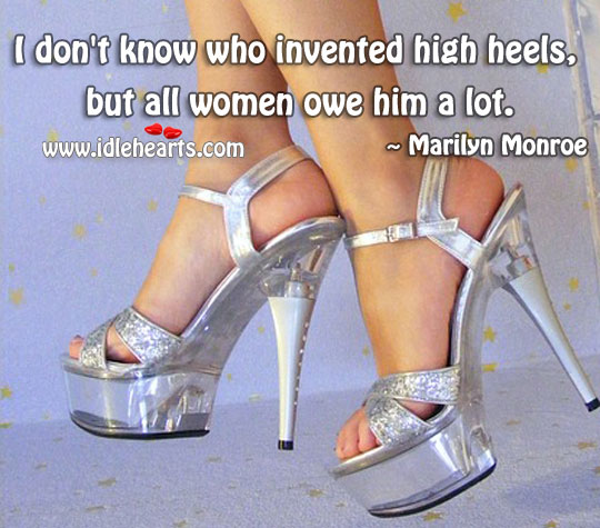 All women owe the one who invented high heels. Marilyn Monroe Picture Quote