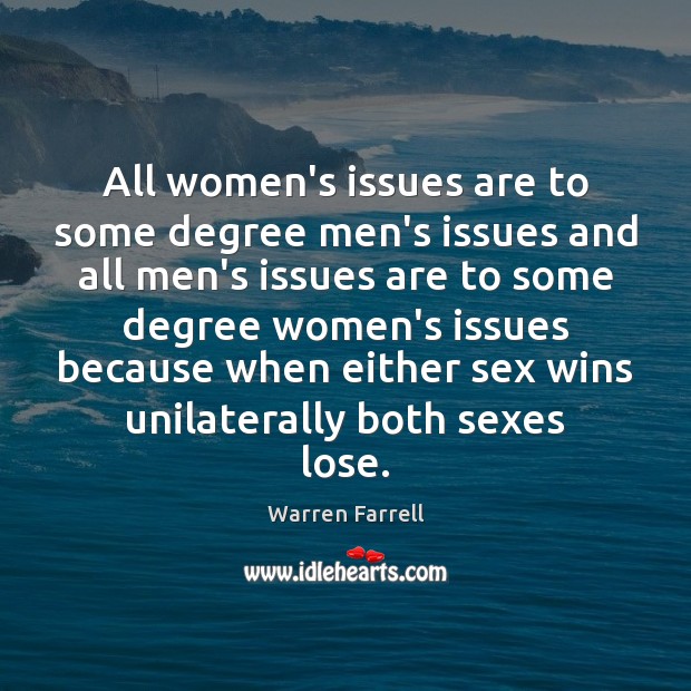 All women’s issues are to some degree men’s issues and all men’s Warren Farrell Picture Quote