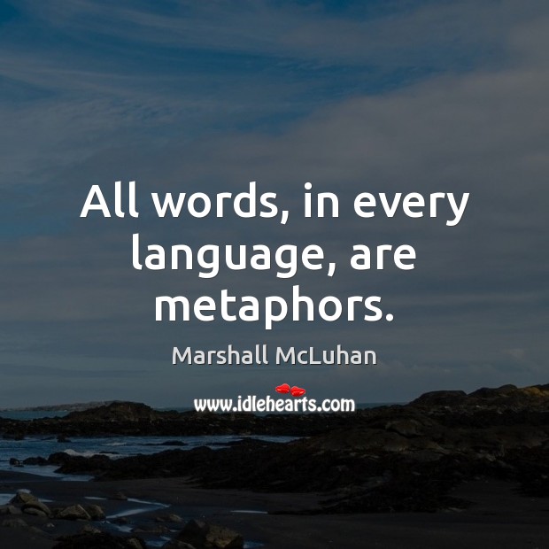 All words, in every language, are metaphors. Marshall McLuhan Picture Quote
