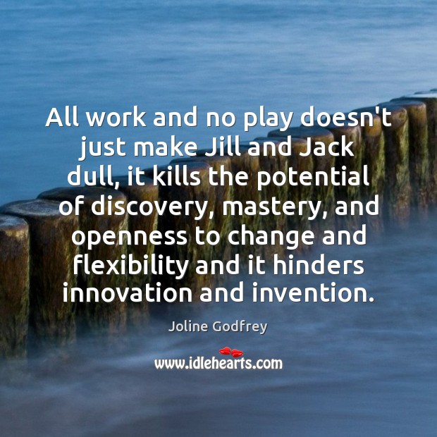 All work and no play doesn’t just make Jill and Jack dull, Joline Godfrey Picture Quote