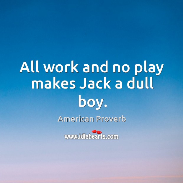 All work and no play makes jack a dull boy. Image