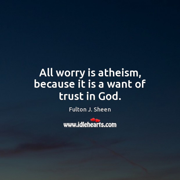 All worry is atheism, because it is a want of trust in God. Image