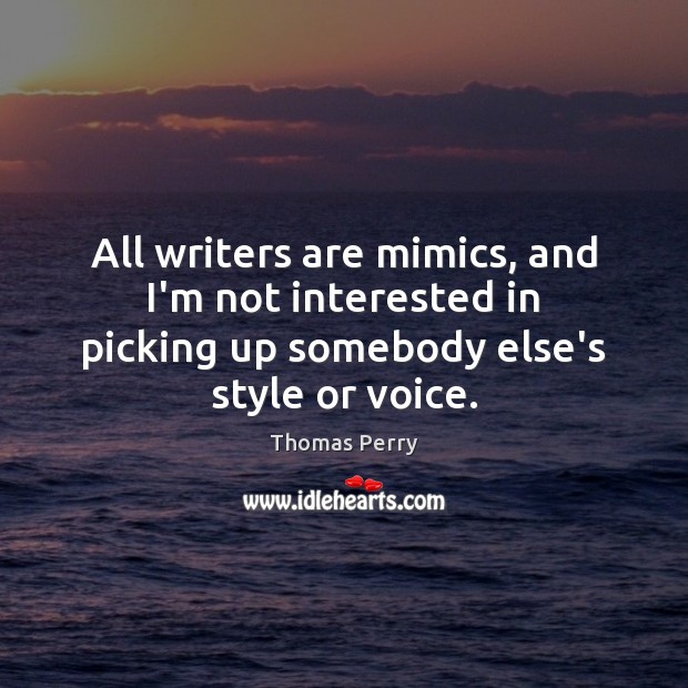 All writers are mimics, and I’m not interested in picking up somebody Thomas Perry Picture Quote