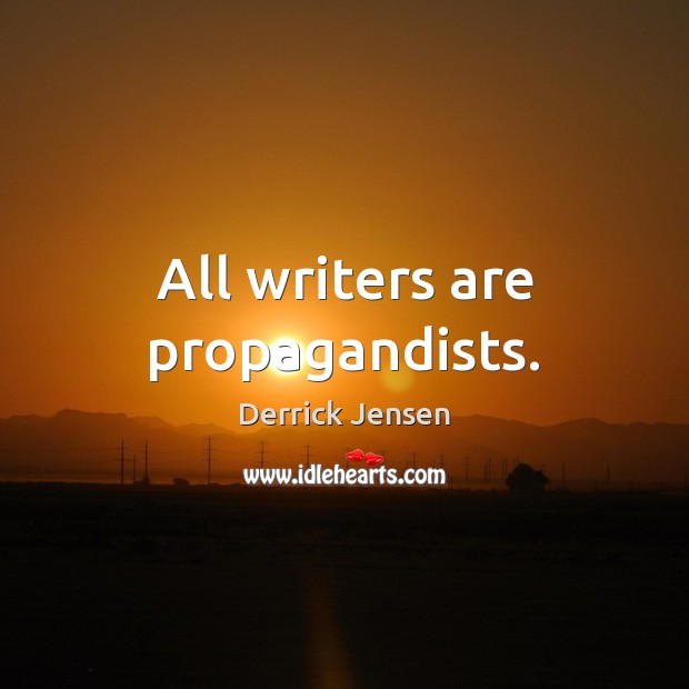 All writers are propagandists. Derrick Jensen Picture Quote