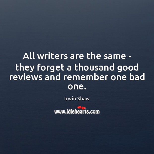 All writers are the same – they forget a thousand good reviews and remember one bad one. Image