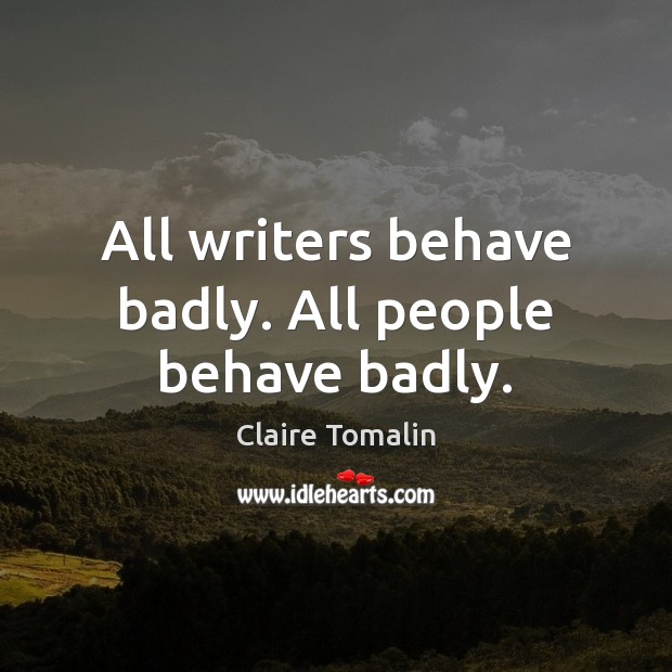 All writers behave badly. All people behave badly. Image