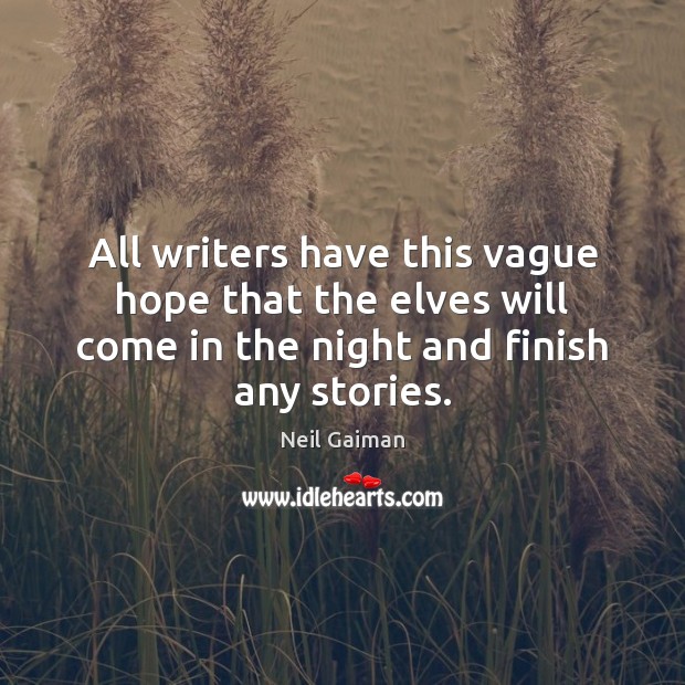 All writers have this vague hope that the elves will come in Neil Gaiman Picture Quote