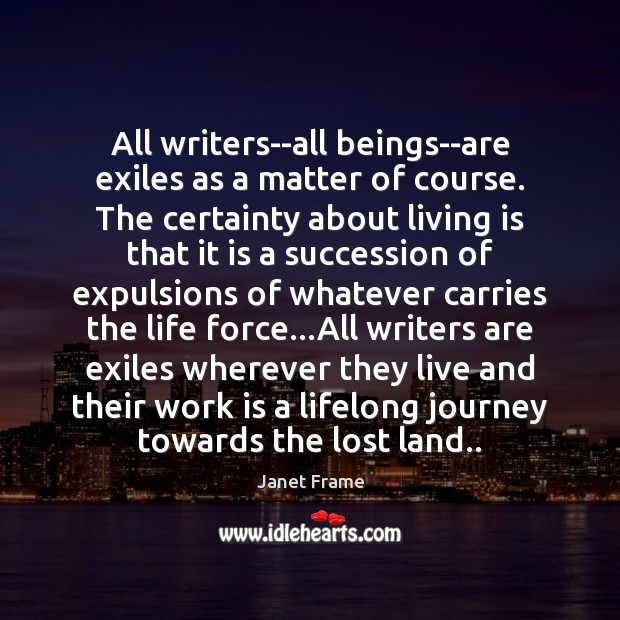 All writers–all beings–are exiles as a matter of course. The certainty about Janet Frame Picture Quote