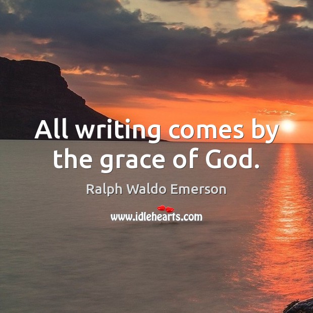 All writing comes by the grace of God. Image