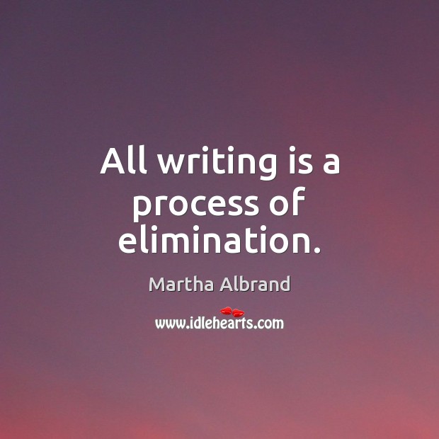 All writing is a process of elimination. Image