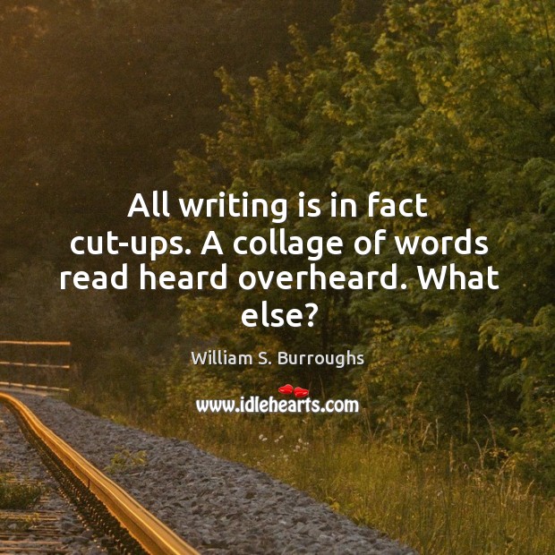 All writing is in fact cut-ups. A collage of words read heard overheard. What else? William S. Burroughs Picture Quote