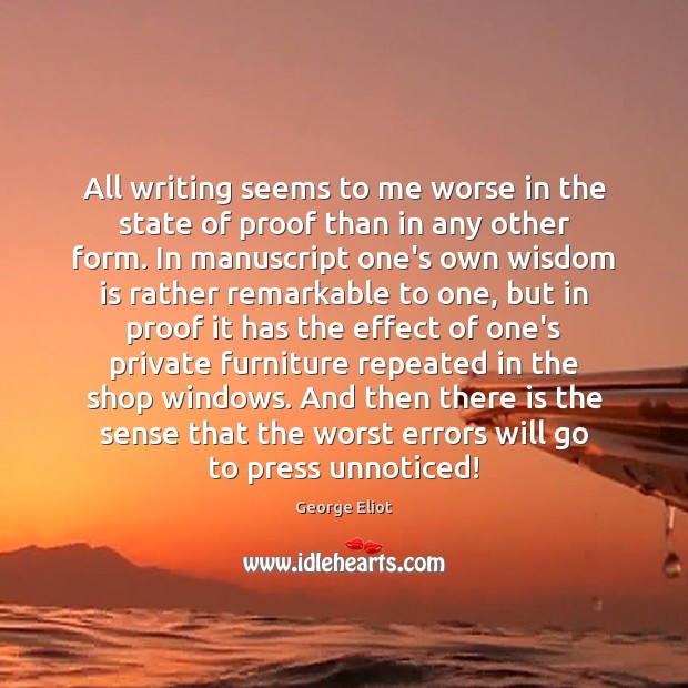 All writing seems to me worse in the state of proof than George Eliot Picture Quote