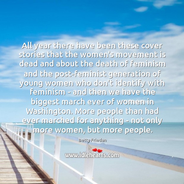 All year there have been these cover stories that the women’s movement Betty Friedan Picture Quote
