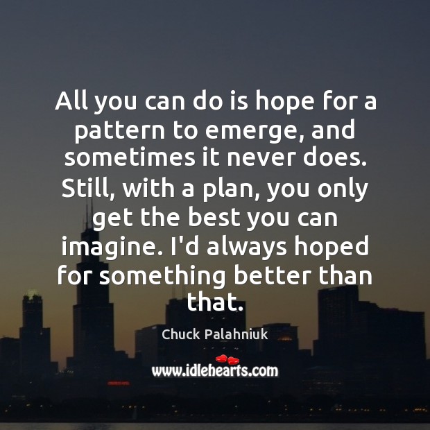 All you can do is hope for a pattern to emerge, and Chuck Palahniuk Picture Quote