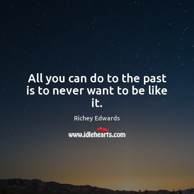 All you can do to the past is to never want to be like it. Past Quotes Image