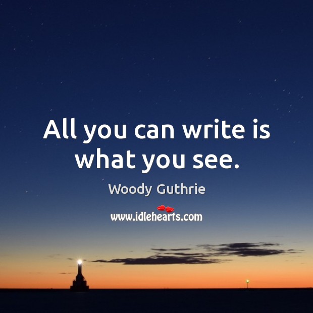 All you can write is what you see. Image