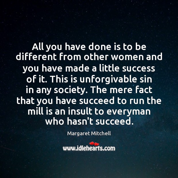 All you have done is to be different from other women and Margaret Mitchell Picture Quote