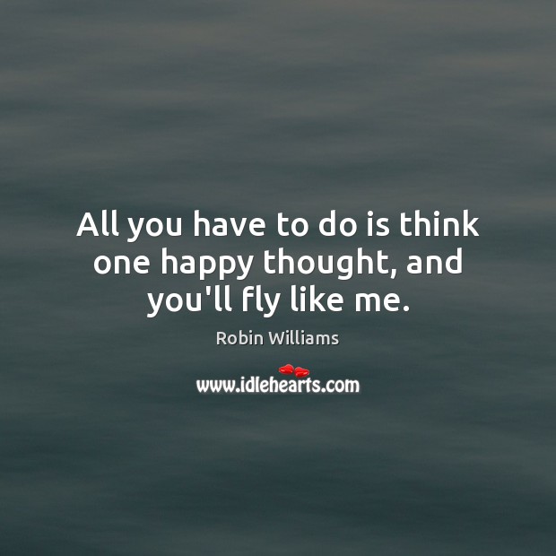 All you have to do is think one happy thought, and you’ll fly like me. Image