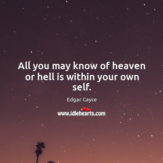All you may know of heaven or hell is within your own self. Image