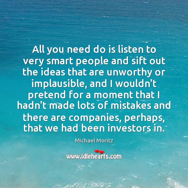 All you need do is listen to very smart people and sift Image