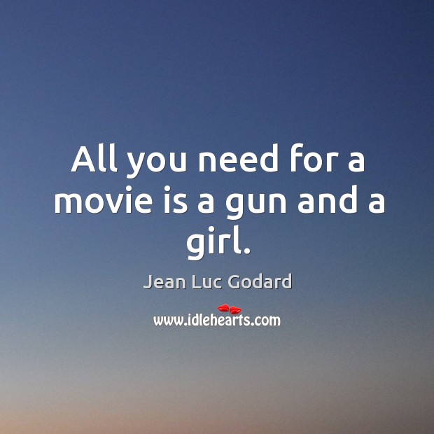 All you need for a movie is a gun and a girl. Jean Luc Godard Picture Quote