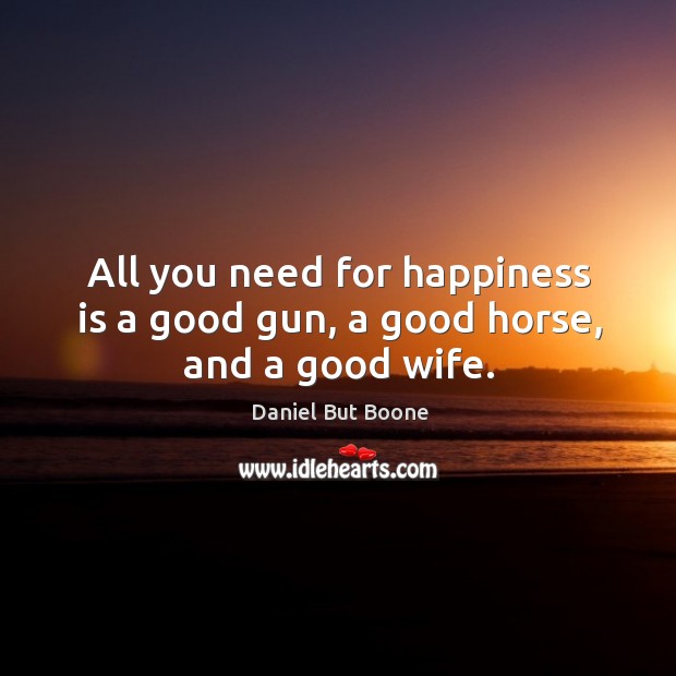 All you need for happiness is a good gun, a good horse, and a good wife. Happiness Quotes Image