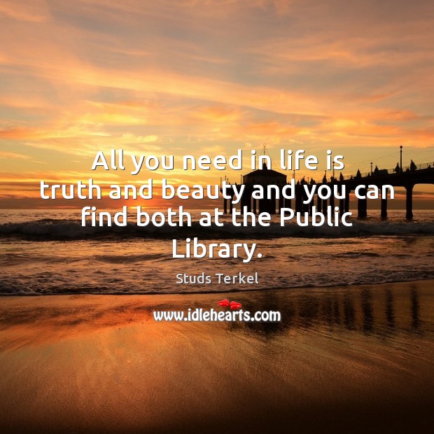 All you need in life is truth and beauty and you can find both at the Public Library. Image