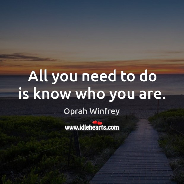 All you need to do is know who you are. Oprah Winfrey Picture Quote