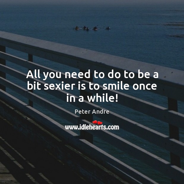 All you need to do to be a bit sexier is to smile once in a while! Peter Andre Picture Quote
