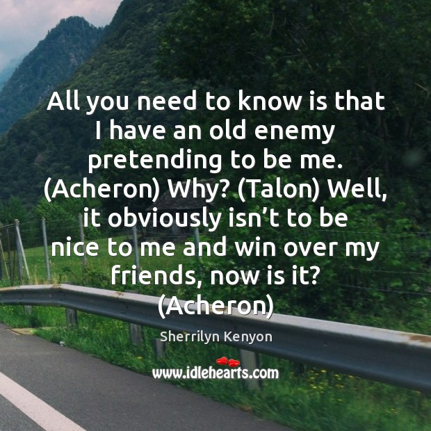 All you need to know is that I have an old enemy Be Nice Quotes Image