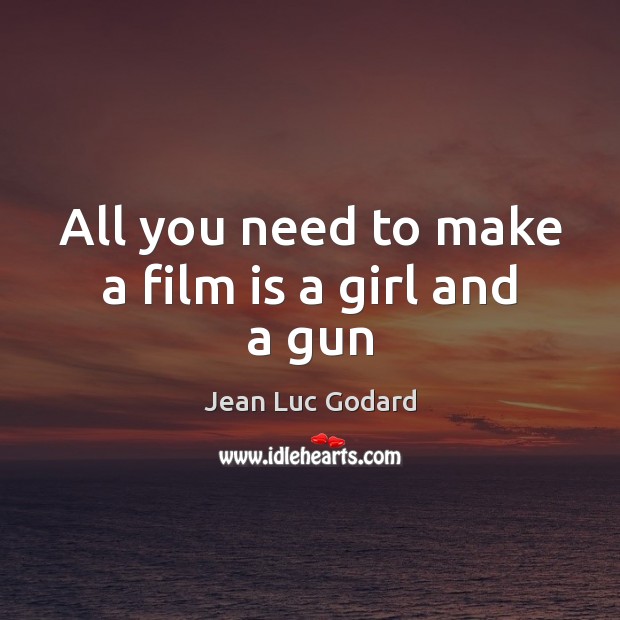 All you need to make a film is a girl and a gun Jean Luc Godard Picture Quote